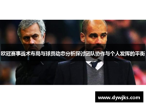 欧冠赛事战术布局与球员动态分析探讨团队协作与个人发挥的平衡