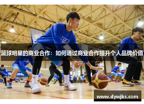 篮球明星的商业合作：如何通过商业合作提升个人品牌价值
